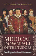 Medical Downfall of the Tudors: Sex, Reproduction & Succession