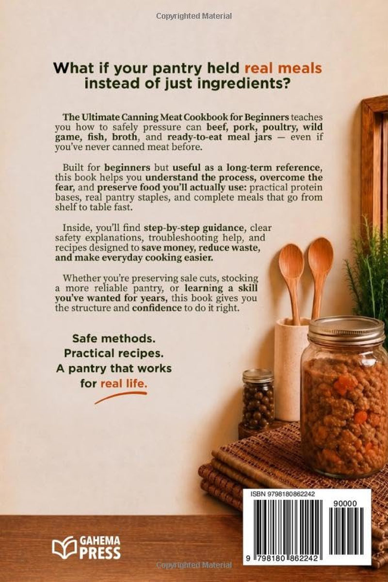 The Ultimate Canning Meat Cookbook for Beginners: Safe, Simple Pressure Canning Recipes to Preserve Beef, Pork, Poultry, and More. Overcome the Fear, Save Money, and Cook Once for Weeks