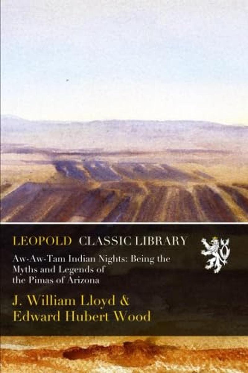 Aw-Aw-Tam Indian Nights: Being the Myths and Legends of the Pimas of Arizona