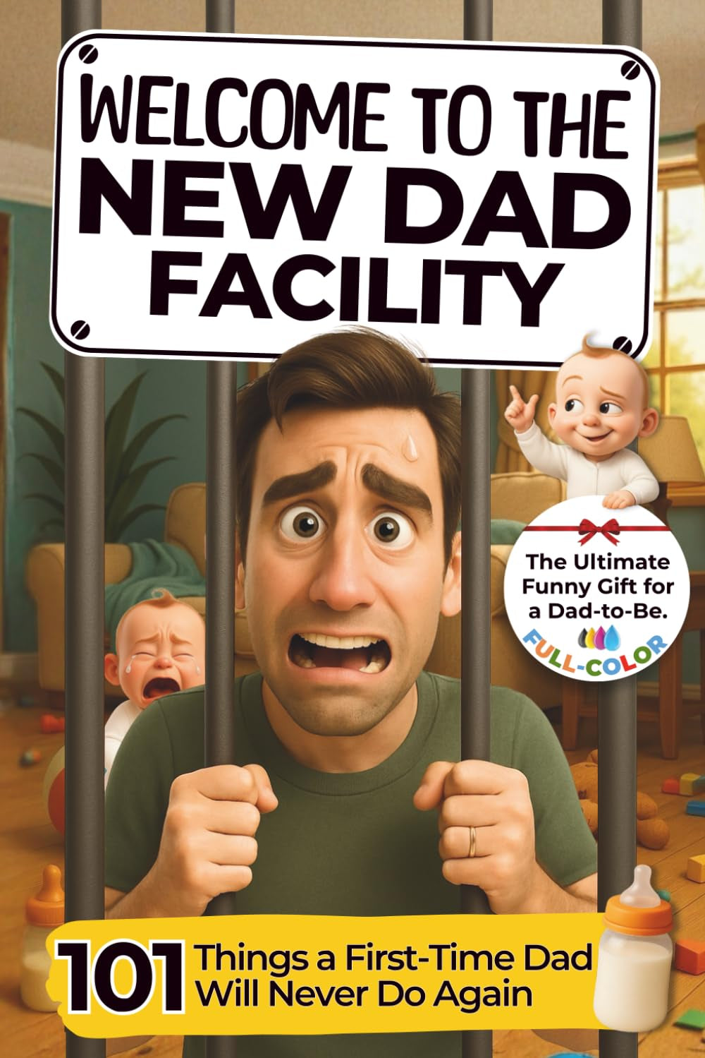 Welcome to The New Dad Facility: 101 Things a First-Time Dad Will Never Do Again: The Ultimate Funny Gift Book for a Dad-to-Be! Everything Expectant ... About Fatherhood (New Parents Essentials)