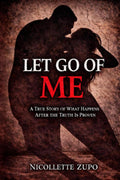 Let Go Of Me: One Woman’s Fight Through Abuse, Family Court, and a Broken System (After the Truth is Proven)