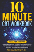 10 Minute CBT Workbook: 50 Simple Strategies to Avoid Emotional Burnout, Reduce Overthinking, Rewire Anxious Thought Patterns, and Improve Communication (The Secure Self Series)