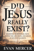 DID JESUS REALLY EXIST?: Examining 20 Historical Facts Behind the Life, Death, and Legacy of Jesus of Nazareth