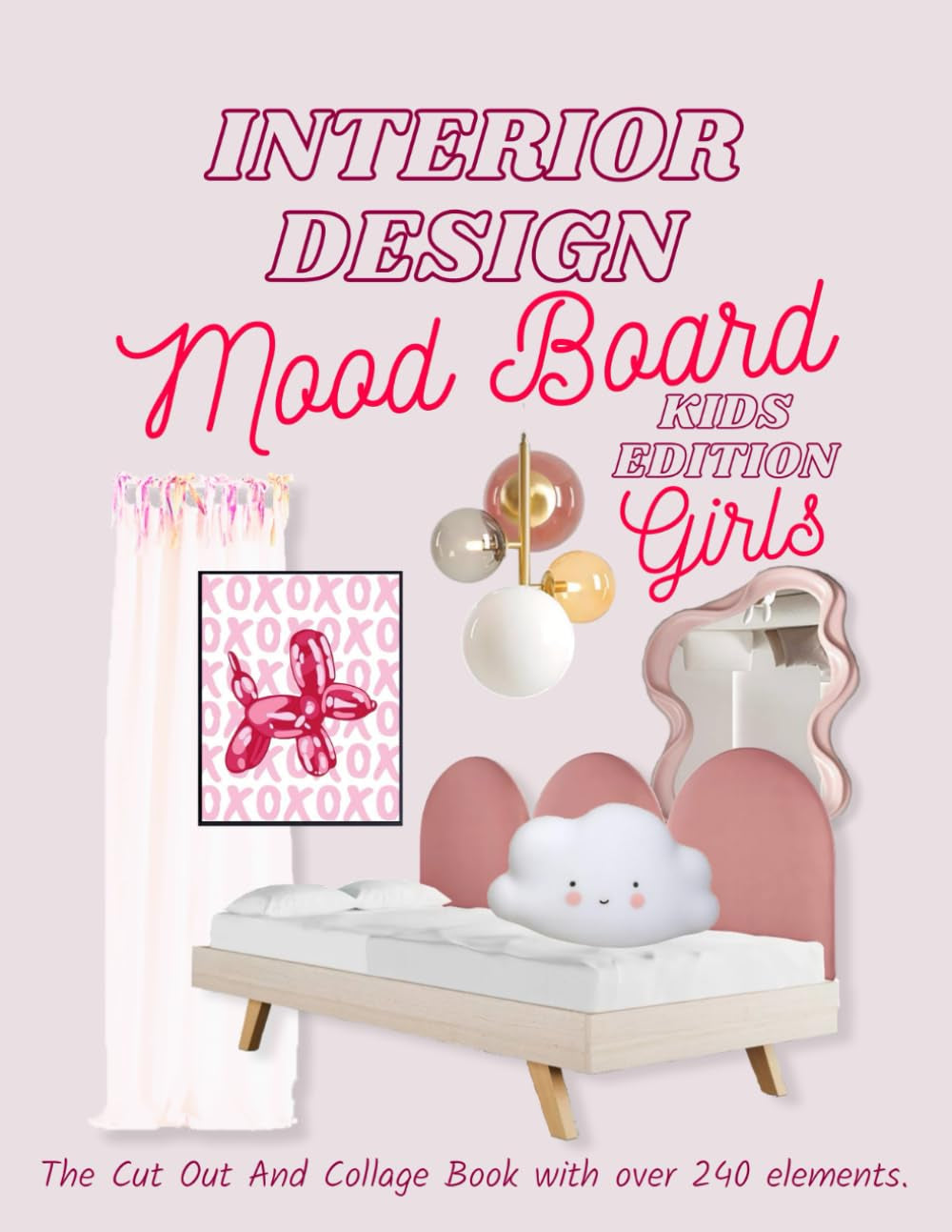 Interior Design Mood Board Kids Edition: Girls: The Cut Out And Collage Book with over 240 elements. (Interior Design Planning)