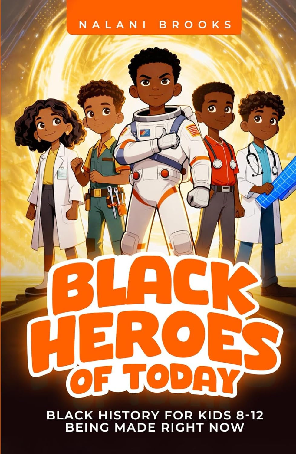 Black Heroes of Today: Black History for Kids 8-12 Being Made Right Now