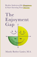 The Enjoyment Gap: Realize Indestructible Happiness & Start Savoring Your Success