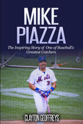 Mike Piazza: The Inspiring Story of One of Baseball's Greatest Catchers (Baseball Biography Books)