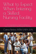 What to Expect When Entering a Skilled Nursing Facility: A Comprehensive Guide to Reducing Miscommunication and Easing the Transition