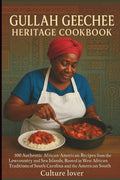 Gullah Geechee Heritage Cookbook: 100 Authentic African-American Recipes from the Lowcountry and Sea Islands, Rooted in West African Traditions of South Carolina and the American South
