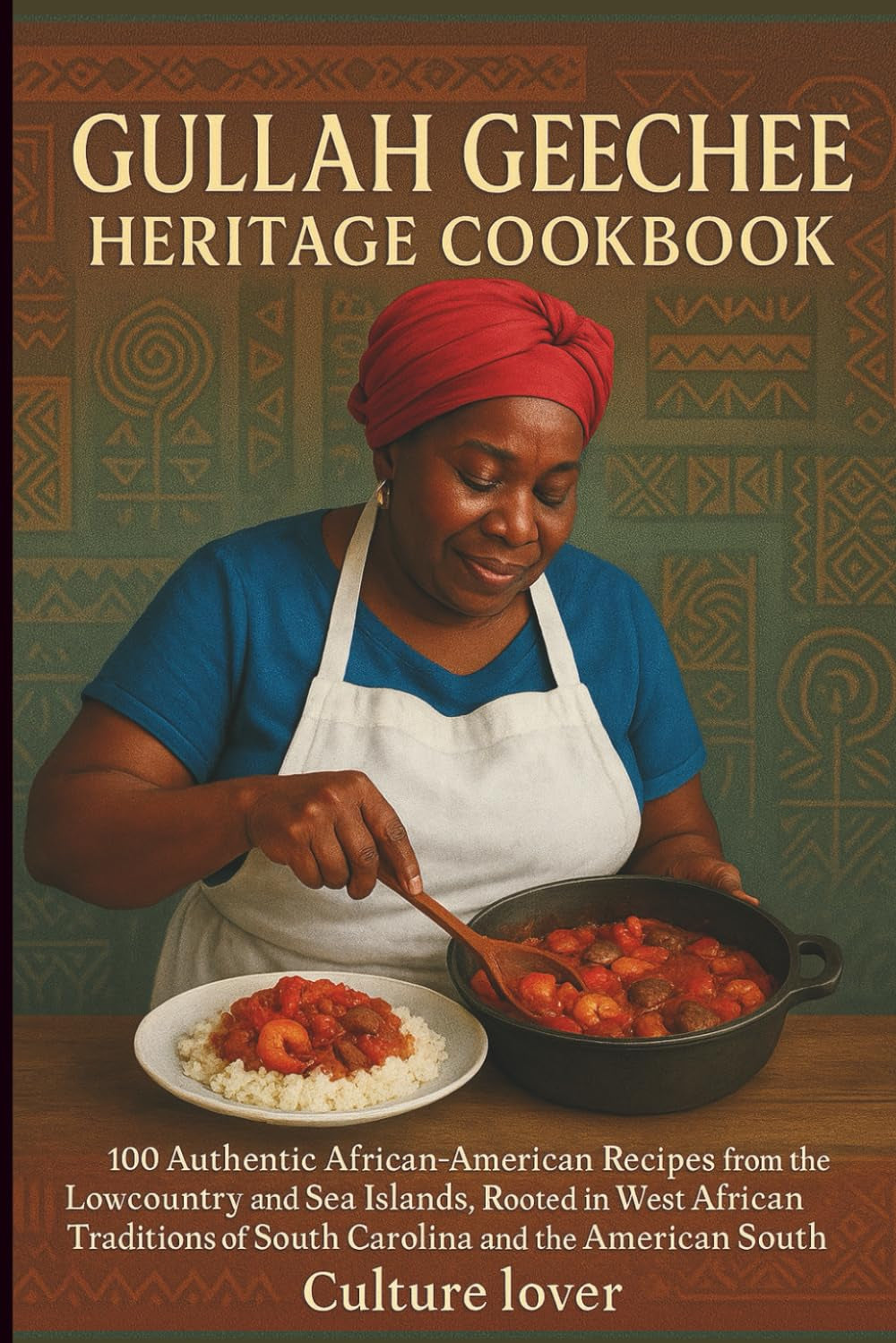 Gullah Geechee Heritage Cookbook: 100 Authentic African-American Recipes from the Lowcountry and Sea Islands, Rooted in West African Traditions of South Carolina and the American South