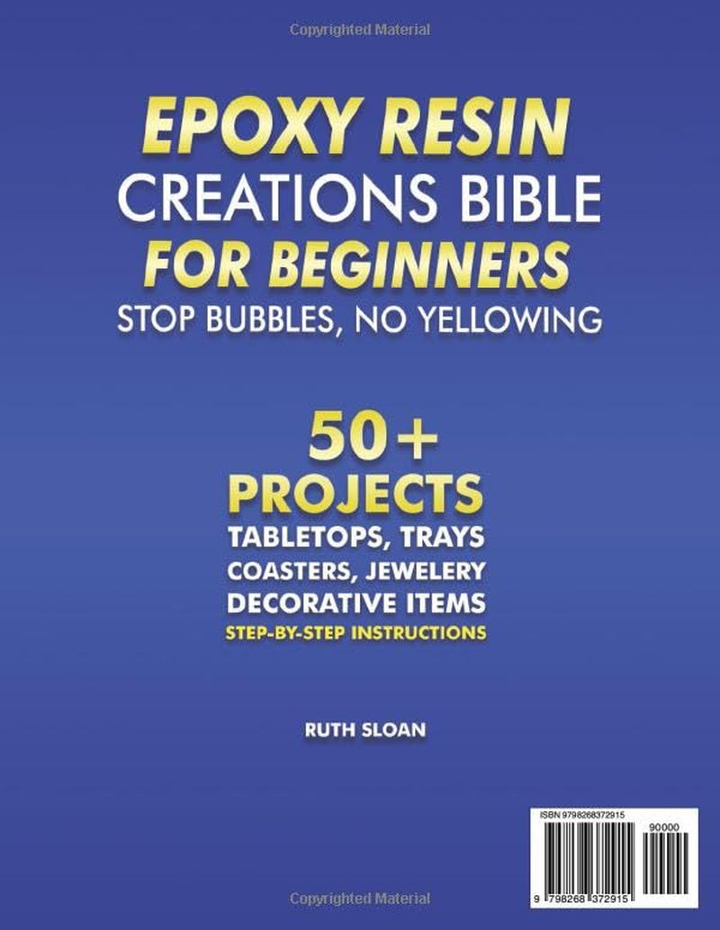 Epoxy Resin Creations Bible for Beginners: Easy-to-Follow Guide to Make Gorgeous Resin Art Jewelry, Coasters, Tabletops and Home Décor Without Wasting Money and Time. 50+50 Beginner Friendly Projects