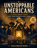 Unstoppable Americans: 20 Revolutionary Heroes Every Young American Should Know