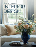 Rustic House Interior Design Mood Board Book: Discover 600+ Farmhouse Style Pictures, Rustic Home Decoration, Simple Cabin Life, and Modern Furniture ... Aesthetic Vision Boards and Design Tips