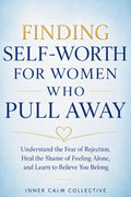 Finding Self-Worth for Women Who Pull Away: Understand the Fear of Rejection, Heal the Shame of Feeling Alone, and Learn to Believe You Belong