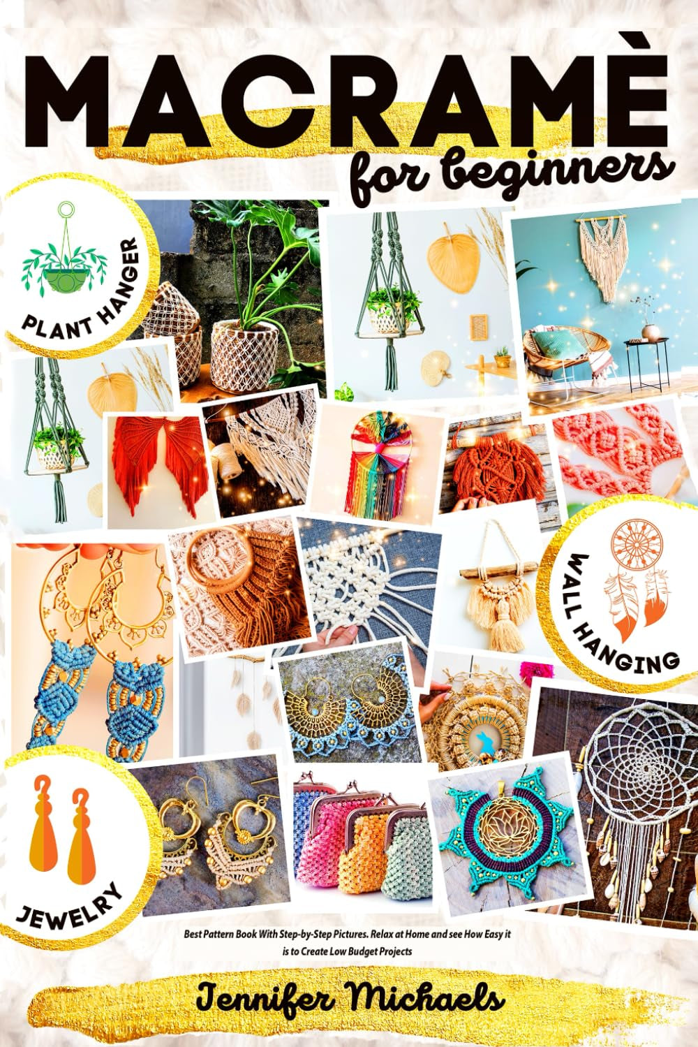 Macramè for Absolute Beginners: The Ultimate Full Color Book of Patterns With Step-By-Step Pictures. Relax at Home and see How Easy it is to Create ... Like PLANT HANGERS, JEWELRY & WALL HANGIN