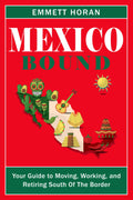 Mexico Bound: Your Guide To Moving, Working, and Retiring South Of The Border