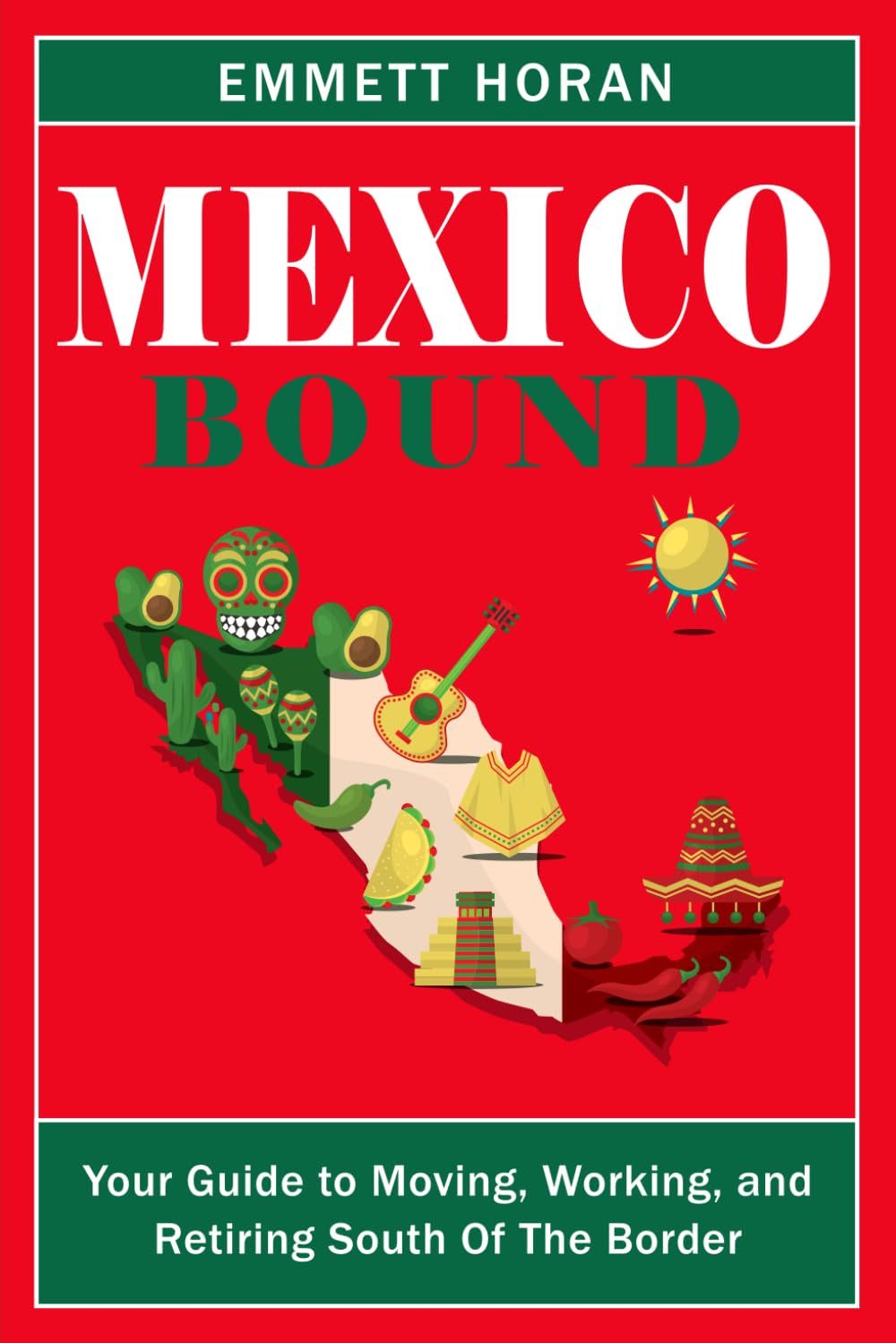 Mexico Bound: Your Guide To Moving, Working, and Retiring South Of The Border
