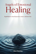 Angels of Emotional Healing: Rapid Rituals to Heal Depression, Anxiety, and Inner Pain (The Power of Magick)