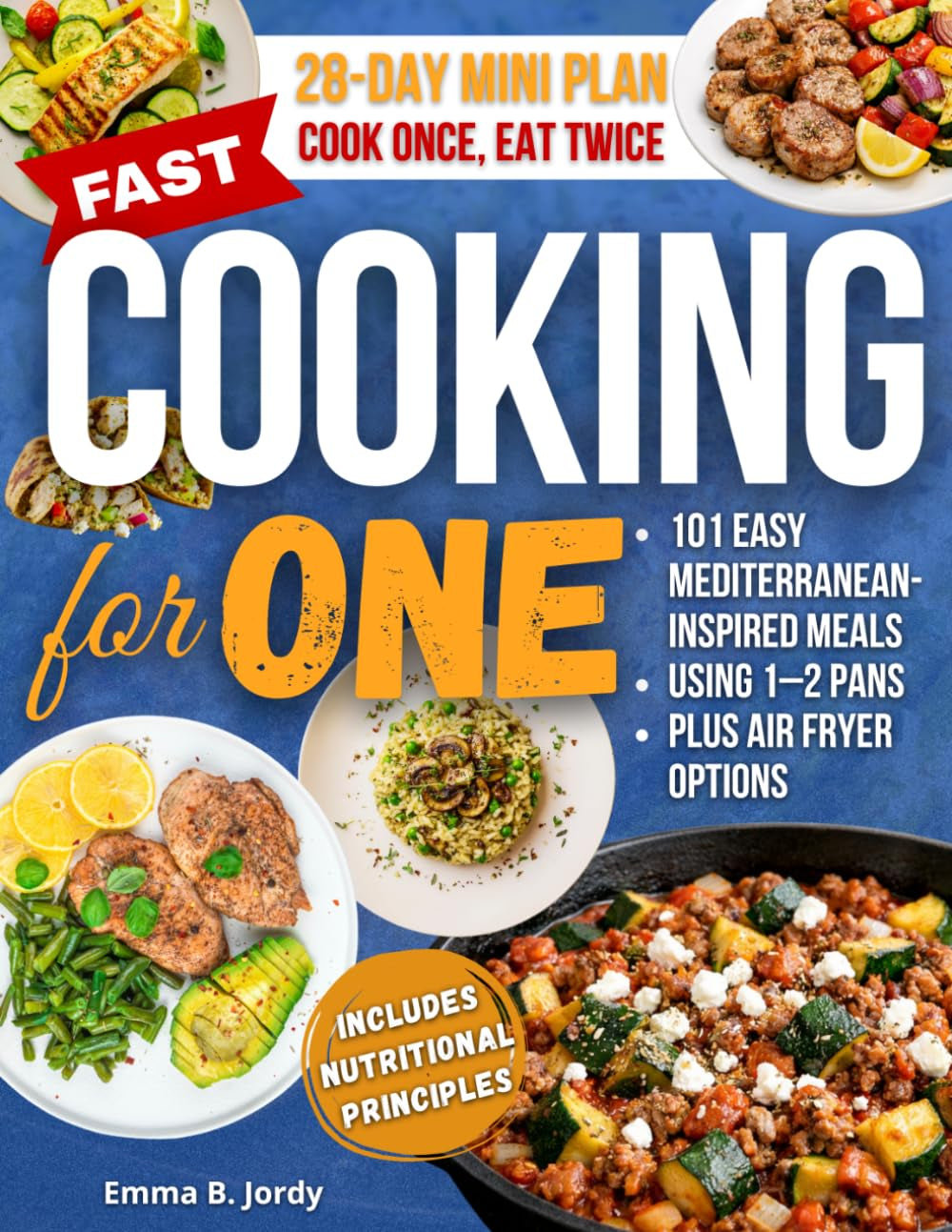 Fast Cooking for One: 101 Easy Mediterranean-Inspired Meals for One Using 1–2 Pans—Plus Air Fryer Options and Leftover-Ready Dinners That Become Tomorrow’s Lunch