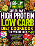 Super Easy High Protein Low Carb Diet Cookbook for Weight Loss: Quick & Simple Everyday Recipes to Burn Fat, Boost Metabolism, Stay Full & Eat Healthy Without the Hassle — Includes 60-Day Meal Plan
