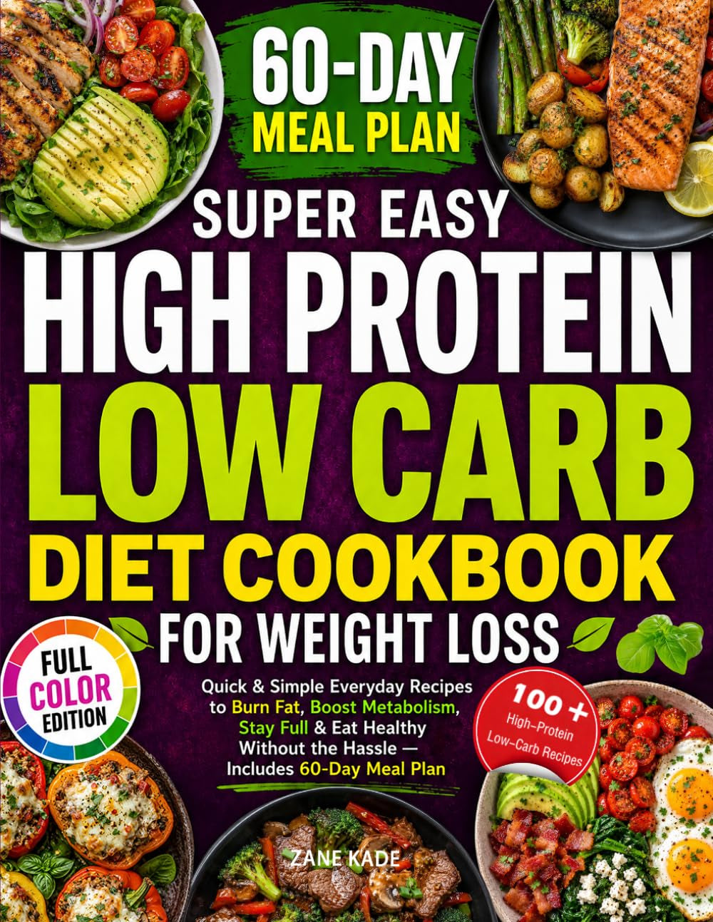 Super Easy High Protein Low Carb Diet Cookbook for Weight Loss: Quick & Simple Everyday Recipes to Burn Fat, Boost Metabolism, Stay Full & Eat Healthy Without the Hassle — Includes 60-Day Meal Plan