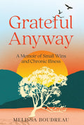Grateful Anyway: A Memoir of Small Wins and Chronic Illness