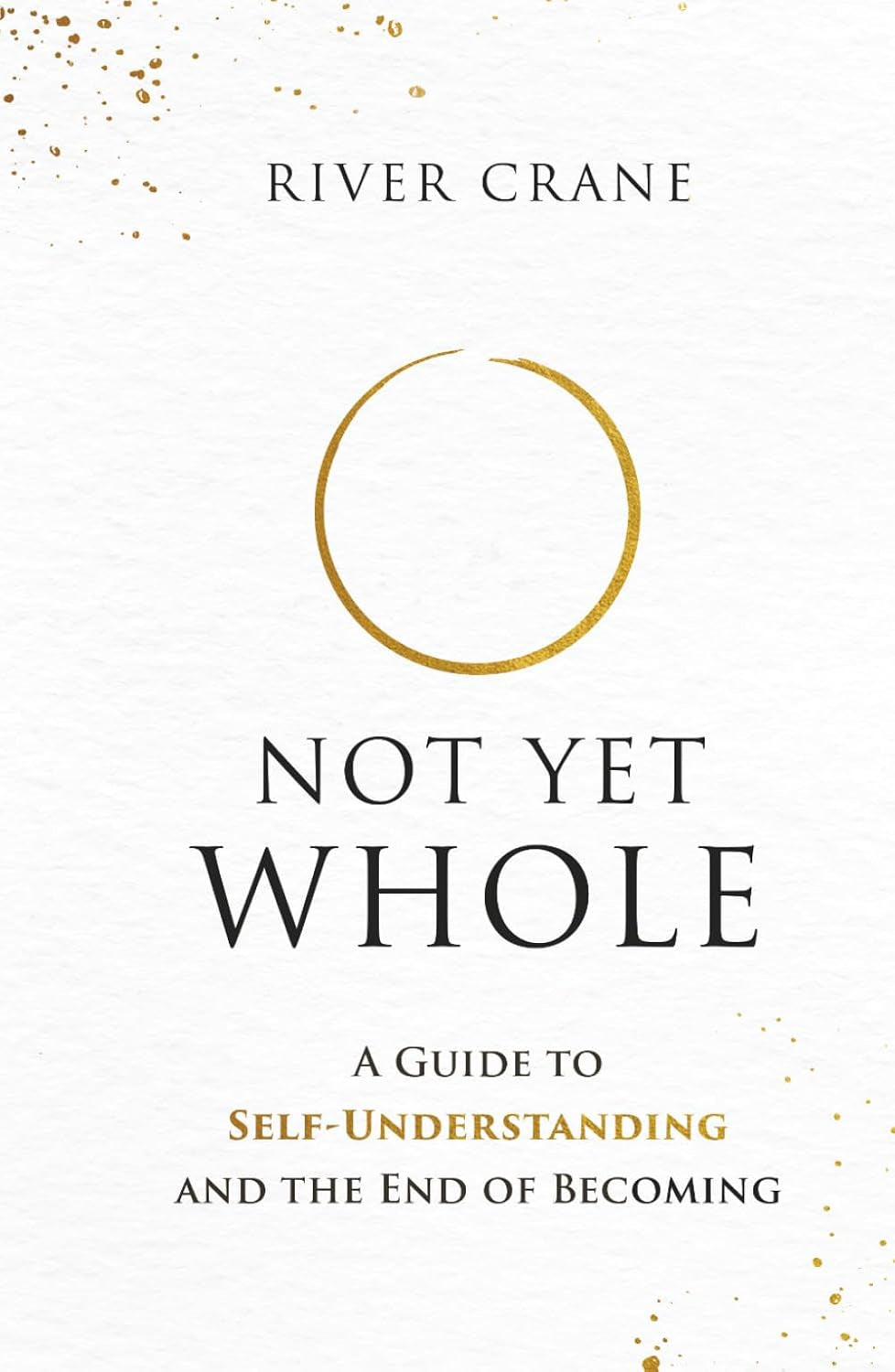 Not Yet Whole: A Guide to Self-Understanding and the End of Becoming