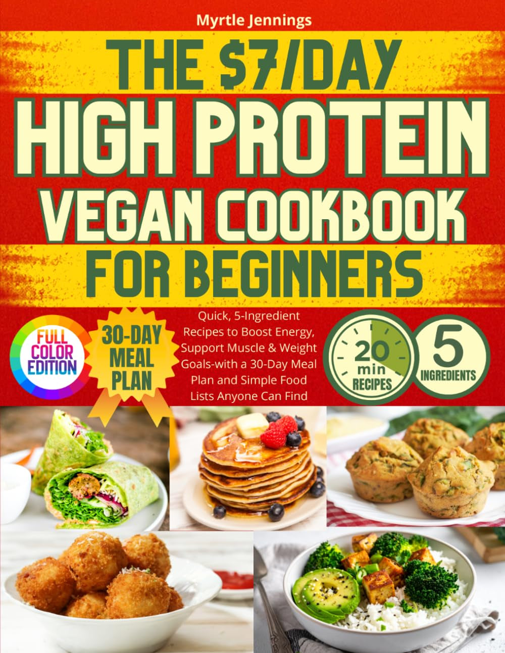 The $7/Day High Protein Vegan Cookbook for Beginners: Quick, 5-Ingredient Recipes to Boost Energy, Support Muscle & Weight Goals-with a 30-Day Meal Plan and Simple Food Lists Anyone Can Find