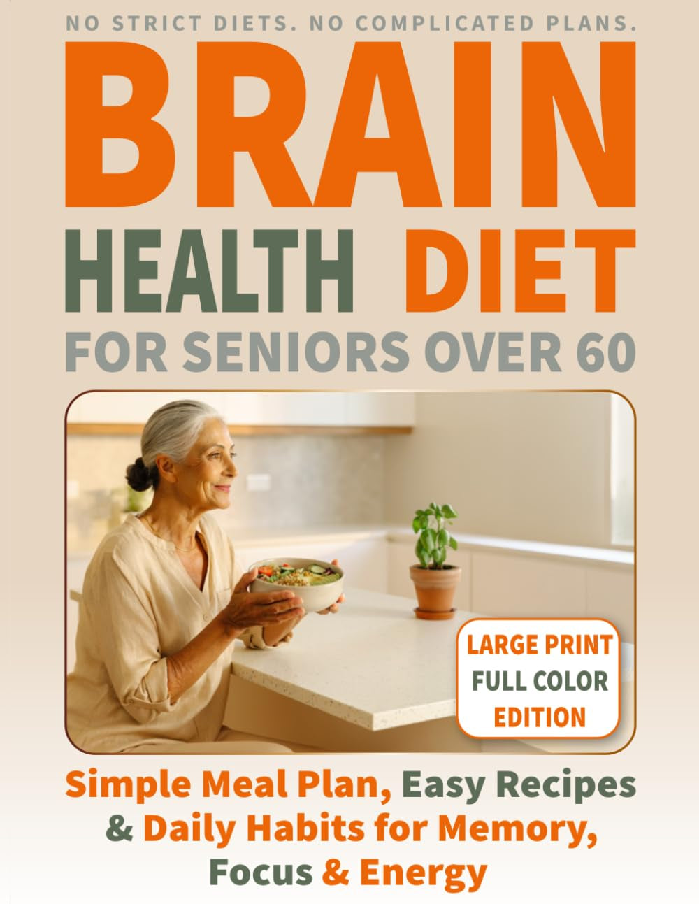 Brain Health Diet for Seniors Over 60: Support Memory & Improve Focus Without Strict Diets — Simple Weekly Meal Plan, Easy Recipes, and Daily Habits to Boost Cognitive Health