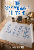 The Busy Woman's Blueprint: A 6-Week Workbook to Reclaim Your Time, Energy and Life