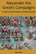 Alexander the Great’s Campaigns: A Guide to Ancient Political and Military Gaming (History of Wargaming: WRG)