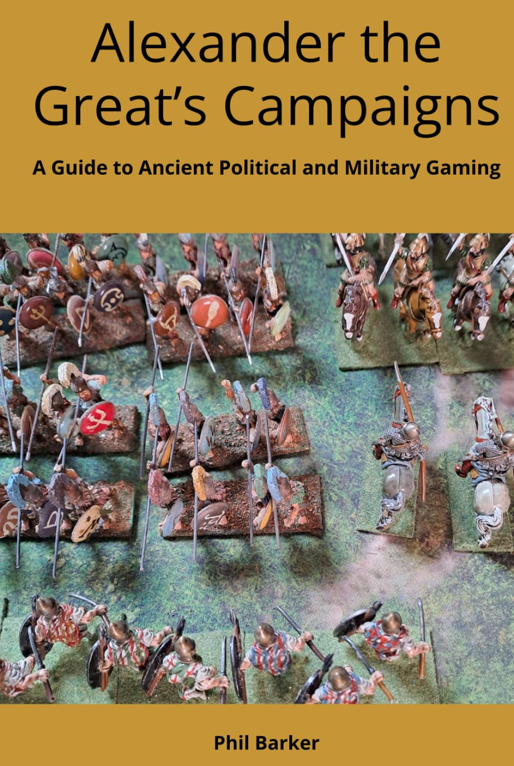 Alexander the Great’s Campaigns: A Guide to Ancient Political and Military Gaming (History of Wargaming: WRG)