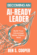 Becoming an AI-Ready Leader: Build Your Advantage While Others Wait