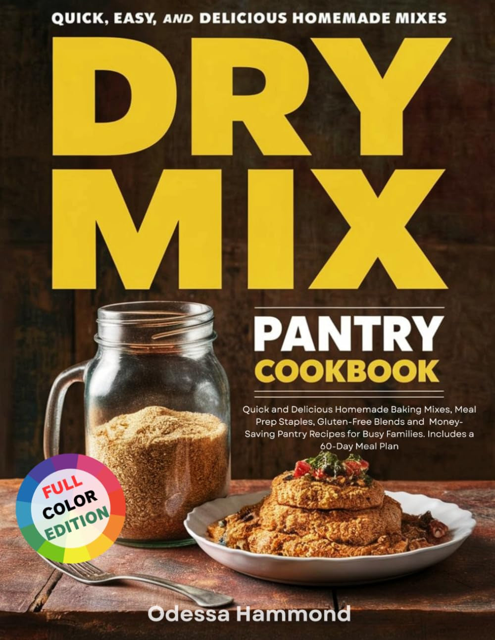 Dry Mix Pantry Cookbook: Quick and Delicious Homemade Baking Mixes, Meal Prep Staples, Gluten-Free Blends and Money-Saving Pantry Recipes for Busy Families. Includes a 60-Day Meal Plan