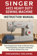 Singer 4423 Heavy Duty Sewing Machine Instruction Manual: Your Comprehensive Guide to Effortless Setup, Smooth Operation, and Expert Techniques for Perfect Stitches Every Time