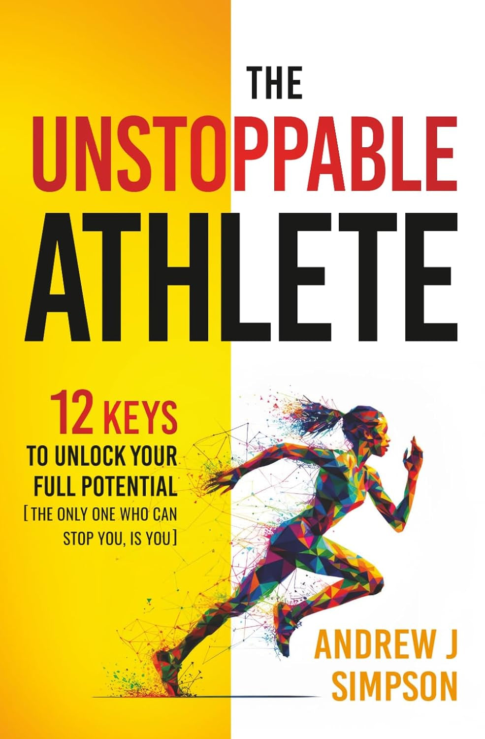 The Unstoppable Athlete: 12 Keys To Unlock Your Full Potential: Mindset, Confidence, & Peak Performance Habits for Teen and College Athletes Who Play Sports (Mindset Books for Teen Athletes)