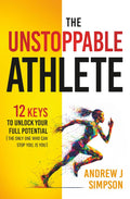 The Unstoppable Athlete: 12 Keys To Unlock Your Full Potential: Mindset, Confidence, & Peak Performance Habits for Teen and College Athletes Who Play Sports (Mindset Books for Teen Athletes)