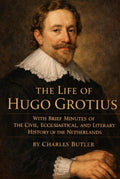 THE LIFE OF HUGO GROTIUS: WITH BRIEF MINUTES OF THE CIVIL, ECCLESIASTICAL, AND LITERARY HISTORY OF THE NETHERLANDS