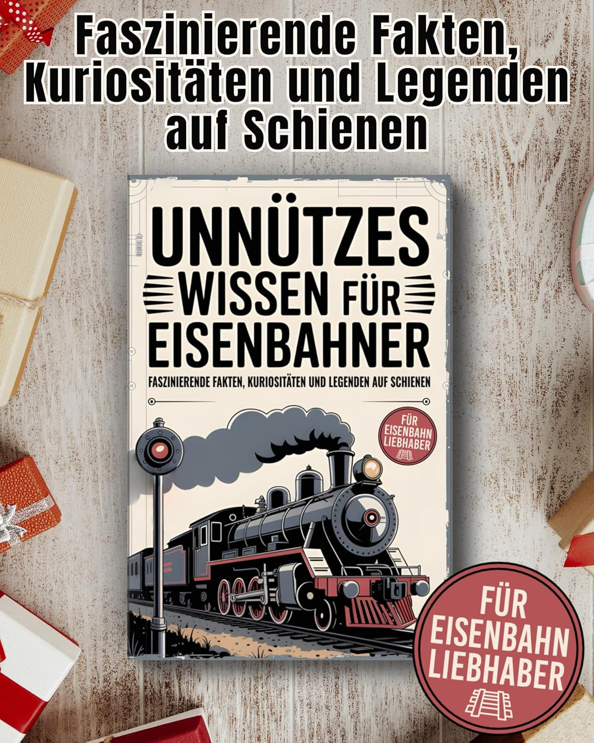 Unnützes Wissen für Eisenbahner - Faszinierende Fakten, Kuriositäten und Legenden auf Schienen: Das perfekte Geschenk für Eisenbahnliebhaber, Lokführer und Modellbahnfans (German Edition)
