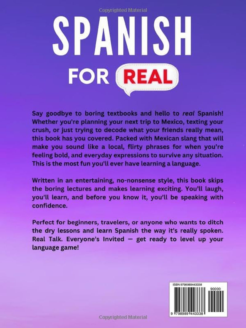 Spanish For Real: The Language Learning Workbook to Help You Speak Just Like the Locals, With Common Slang Words, Flirty Phrases, and Grammar Rules to Live By! (Learn Spanish)