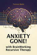 Anxiety Gone!: with BrainWorking Recursive Therapy®