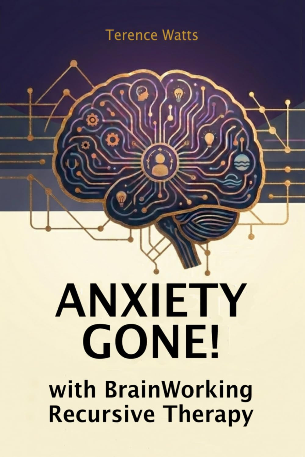 Anxiety Gone!: with BrainWorking Recursive Therapy®