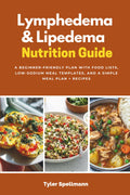 Lymphedema & Lipedema Nutrition Guide: A Beginner-Friendly Plan with Food Lists, Low-Sodium Meal Templates, and a Simple Meal Plan + Recipes