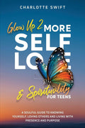 Glow Up 2: A Soulful Guide to Knowing Yourself, Loving Others and Living with Presence and Purpose (Glow Up 2: Self-Love & Spirituality for Teens)