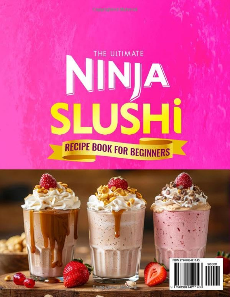 The Ultimate Ninja Slushi Recipe Book for Beginners: 2500-Day Fun & Easy Ninja Foodi Slushi Recipes for Slushies, Frozen Juice, Frappés, and Milkshakes | Perfect for Kids and the Whole Family