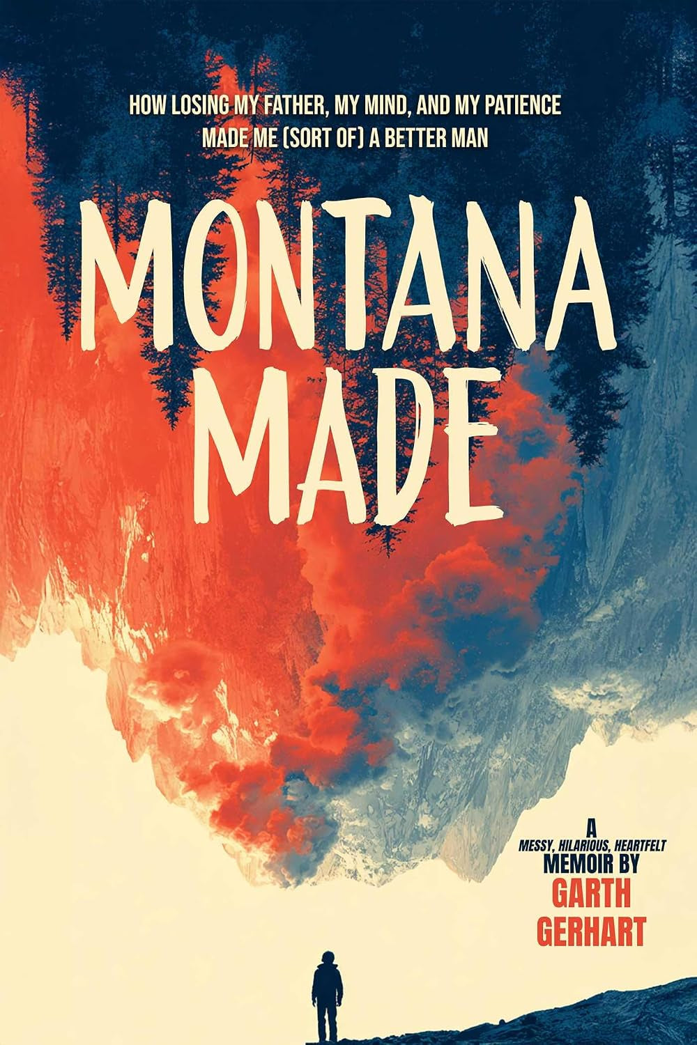 Montana Made: How Losing My Father, My Mind, and My Patience Made Me (Sort of) a Better Man
