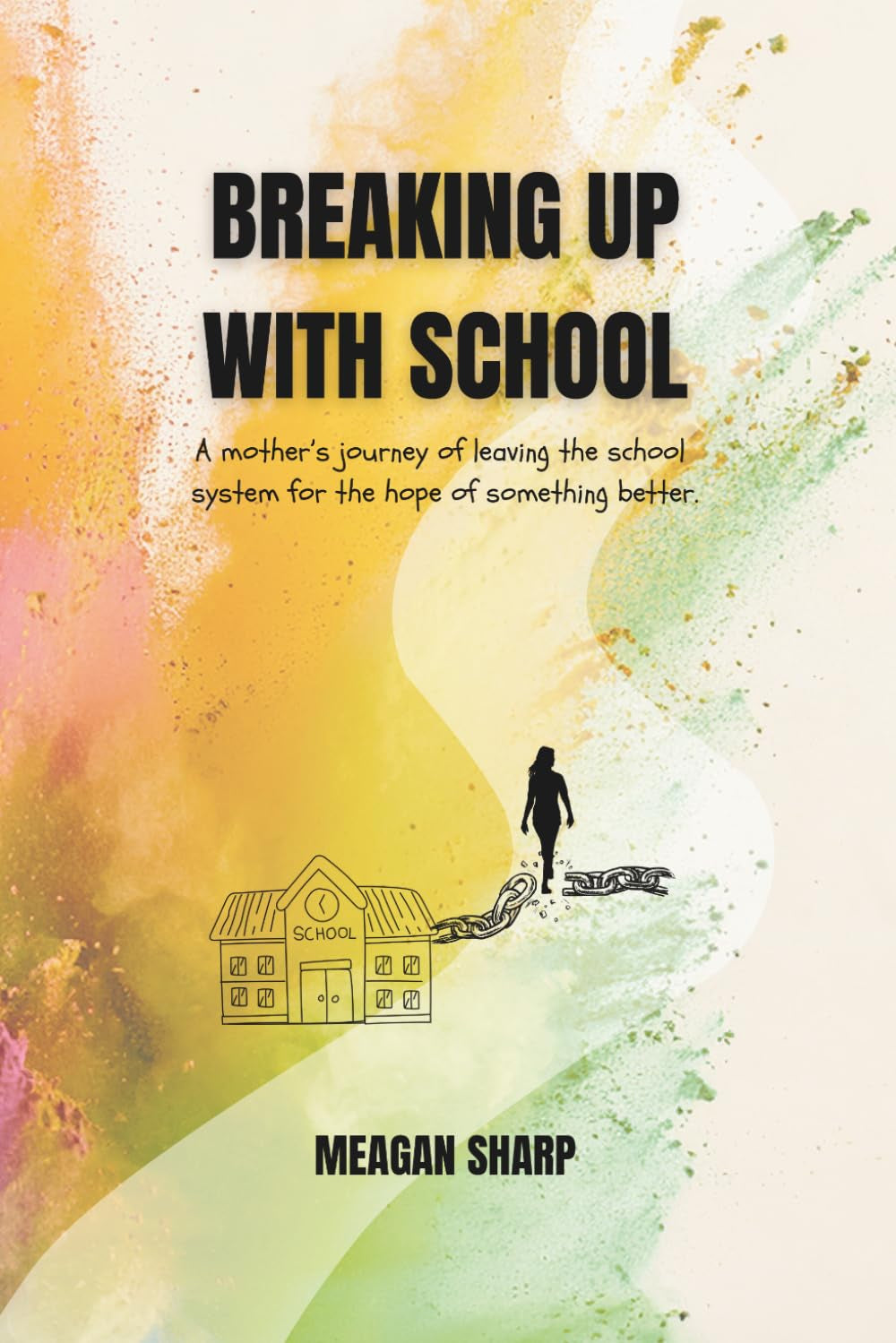 Breaking Up with School: A Mother’s Journey of Leaving the School System for the Hope of Something Better