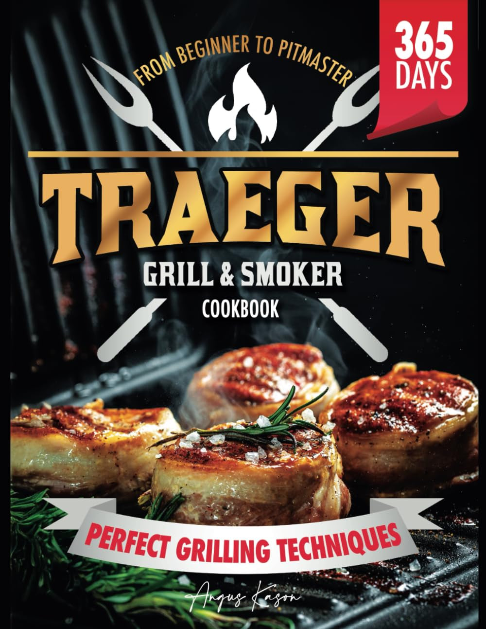 Traeger Grill & Smoker Cookbook: From Beginner to Pitmaster: The Ultimate Guide to Smoky, Flavorful BBQ and Perfect Grilling Techniques