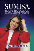 Sumisa, rompe tus cadenas hacia la libertad personal: Un viaje de autoconocimiento, sanación y empoderamiento para transformar tus relaciones y ... (LIBREMENTE TU) (Spanish Edition)