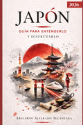 JAPÓN: GUÍA PARA ENTENDERLO Y DISFRUTARLO: De la planeación al viaje: todo lo que necesitas saber (Viajando por el mundo) (Spanish Edition)